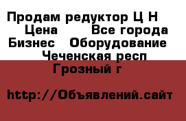 Продам редуктор Ц2Н-500 › Цена ­ 1 - Все города Бизнес » Оборудование   . Чеченская респ.,Грозный г.